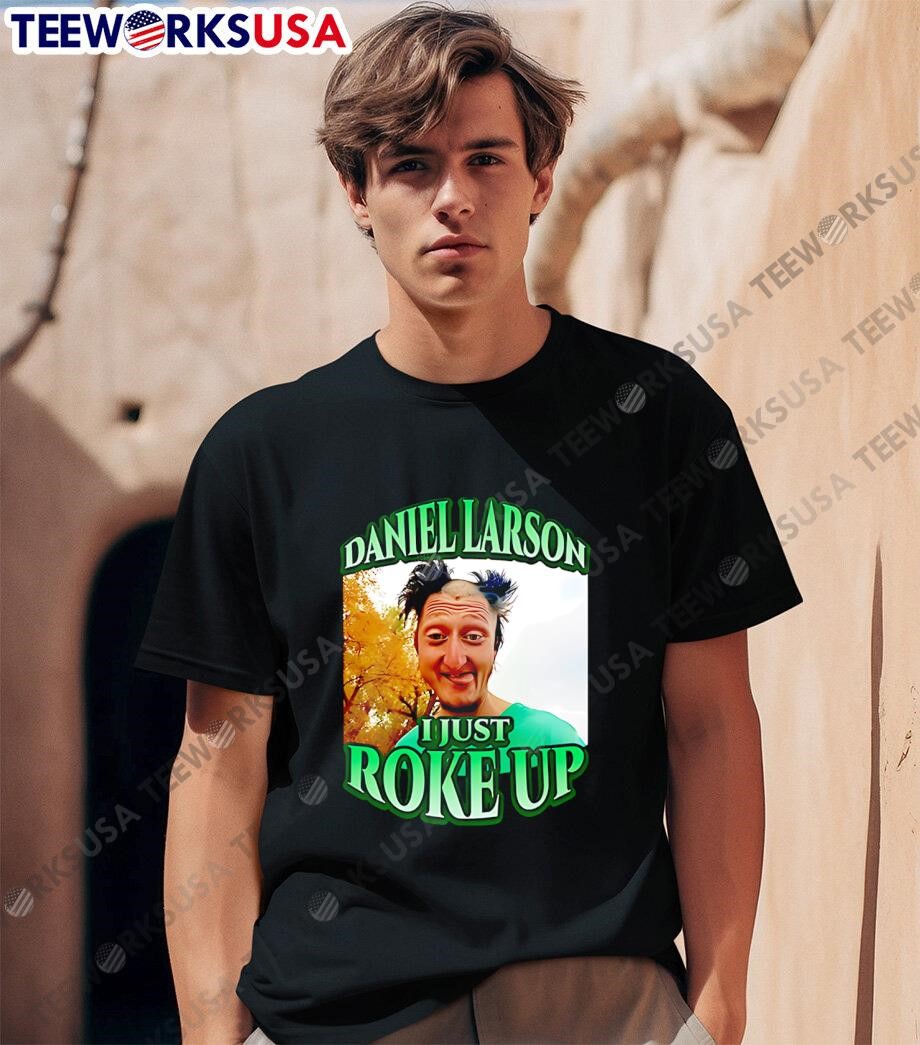 Daniel Larson I Just Roke Up Shirt T Shirt Meng Personalized Apparel 